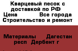  Кварцевый песок с доставкой по РФ › Цена ­ 1 190 - Все города Строительство и ремонт » Материалы   . Дагестан респ.,Дербент г.